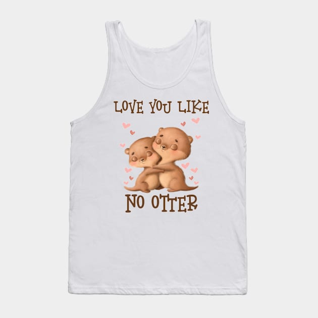 Love You Like No Otter Valentines Day Tank Top by WoollyWonder